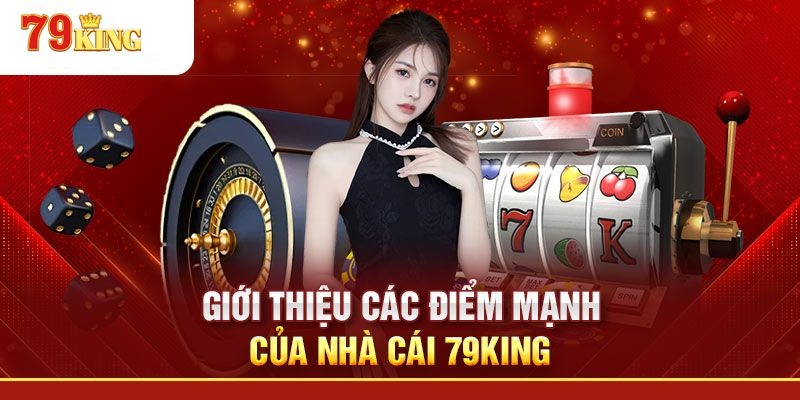 Tổng thể các điểm mạnh khi giới thiệu về nhà cái 79KING