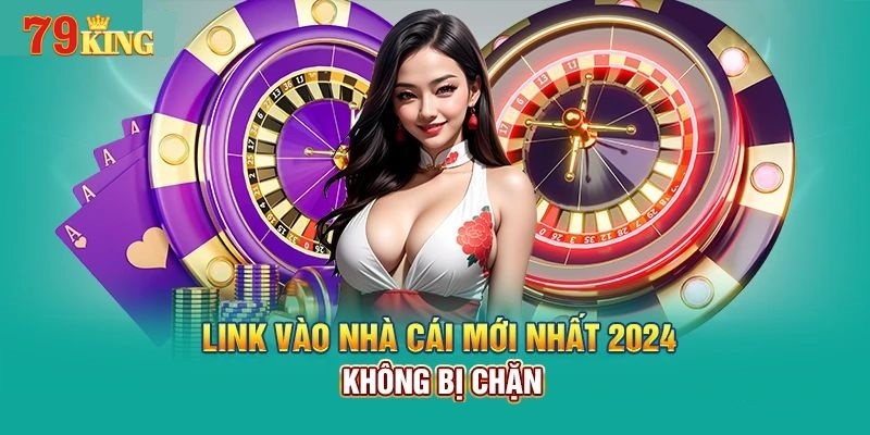 Link truy cập nhà cái 79KING không bị chặn 2024