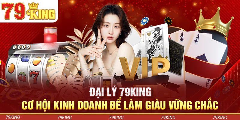 Lợi ích cơ bản khi tham gia làm đại lý 79KING