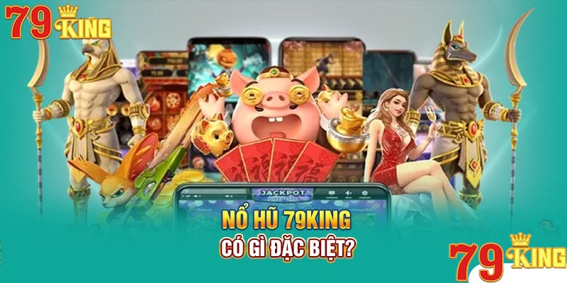 Những điểm đặc trưng của chuyên mục nổ hũ 79KING