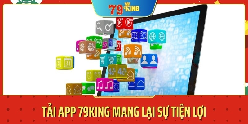 Các lý do hội viên nên cân nhắc tải app 79KING về điện thoại