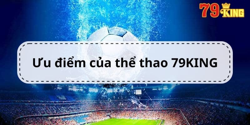 Các điểm nổi bật khi tham gia cá cược thể thao tại 79KING